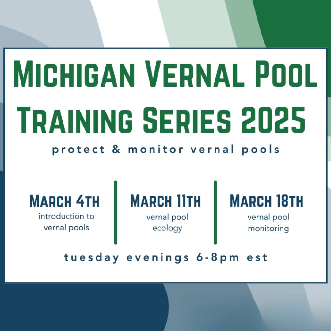 Graphic that reads Michigan Vernal Pool Training Series 2025. Graphic also lists out the dates as March 4, March 11, and March 18 from 6:00 pm to 8:00 pm